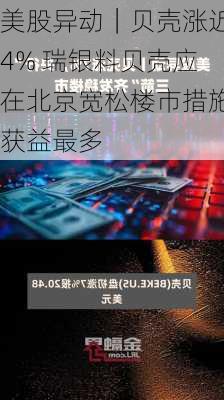 美股异动｜贝壳涨近4% 瑞银料贝壳应在北京宽松楼市措施获益最多