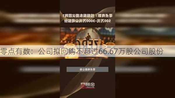 零点有数：公司拟回购不超过66.67万股公司股份