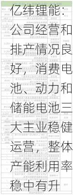 亿纬锂能：公司经营和排产情况良好，消费电池、动力和储能电池三大主业稳健运营，整体产能利用率稳中有升