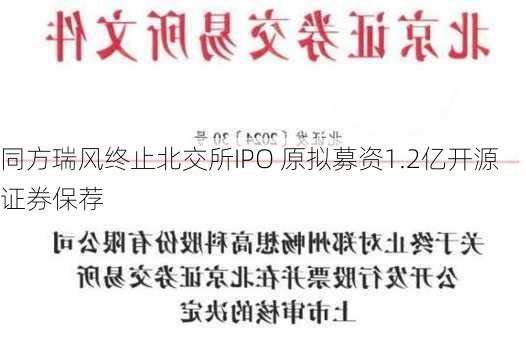 同方瑞风终止北交所IPO 原拟募资1.2亿开源证券保荐