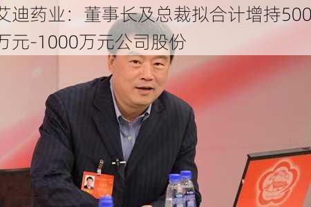 艾迪药业：董事长及总裁拟合计增持500万元-1000万元公司股份