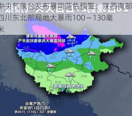 中央气象台发布暴雨蓝色预警：陕西南部四川东北部局地大暴雨100～130毫米