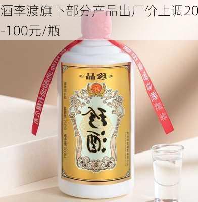 珍酒李渡旗下部分产品出厂价上调20元-100元/瓶