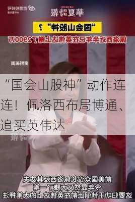 “国会山股神”动作连连！佩洛西布局博通、追买英伟达