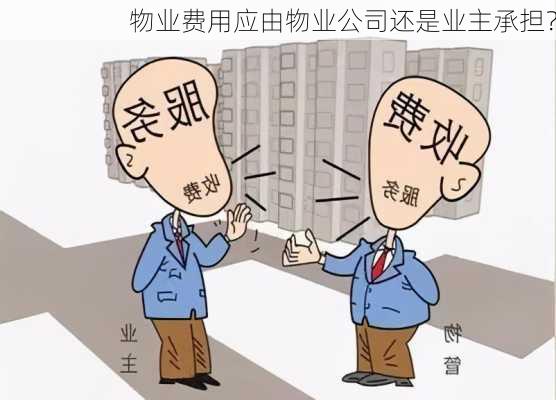 物业费用应由物业公司还是业主承担？