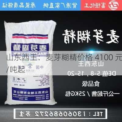 山东西王：麦芽糊精价格 4100 元/吨起