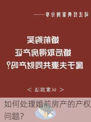 如何处理婚前房产的产权问题？