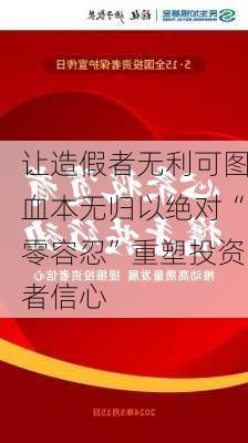 让造假者无利可图血本无归以绝对“零容忍”重塑投资者信心