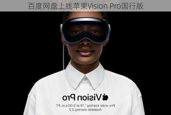 百度网盘上线苹果Vision Pro国行版