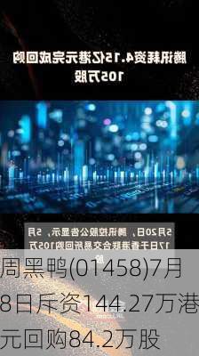 周黑鸭(01458)7月8日斥资144.27万港元回购84.2万股