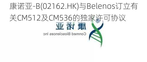 康诺亚-B(02162.HK)与Belenos订立有关CM512及CM536的独家许可协议