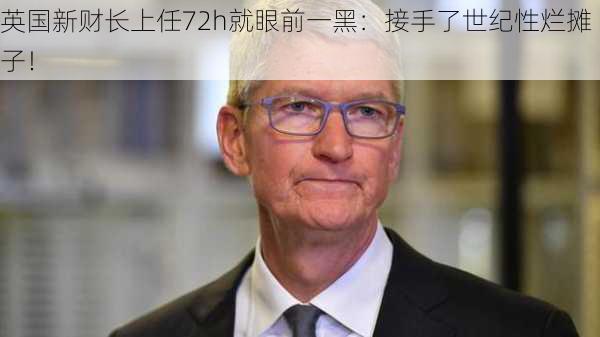 英国新财长上任72h就眼前一黑：接手了世纪性烂摊子！