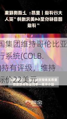 富国集团维持哥伦比亚银行系统(COLB.US)持有评级，维持目标价22美元