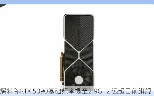 爆料称RTX 5090基础频率提至2.9GHz 远超目前旗舰