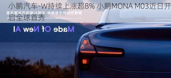 小鹏汽车-W持续上涨超8% 小鹏MONA M03近日开启全球首秀