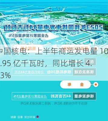 中国核电：上半年商运发电量 1052.95 亿千瓦时，同比增长 4.43%