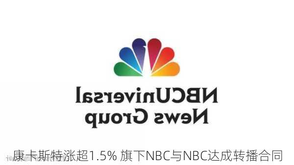 康卡斯特涨超1.5% 旗下NBC与NBC达成转播合同