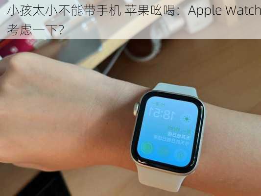 小孩太小不能带手机 苹果吆喝：Apple Watch考虑一下？