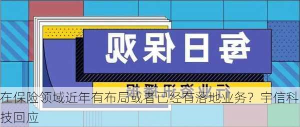 在保险领域近年有布局或者已经有落地业务？宇信科技回应