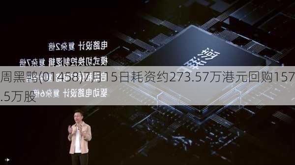 周黑鸭(01458)7月15日耗资约273.57万港元回购157.5万股