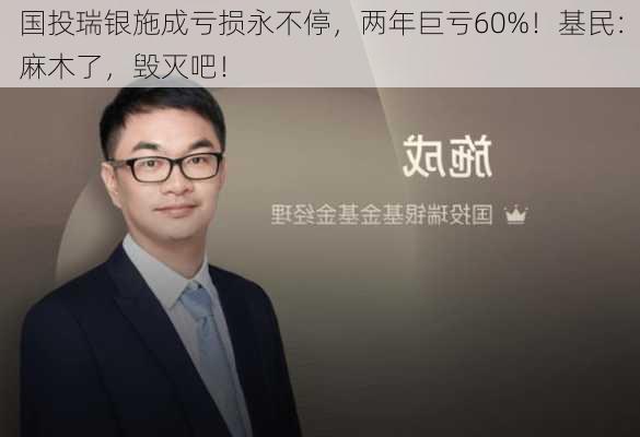 国投瑞银施成亏损永不停，两年巨亏60%！基民：麻木了，毁灭吧！