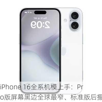 iPhone 16全系机模上手：Pro版屏幕黑边全球最窄、标准版后摄大改