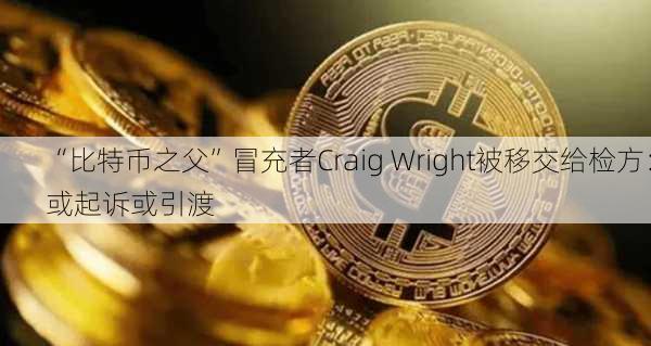 “比特币之父”冒充者Craig Wright被移交给检方：或起诉或引渡