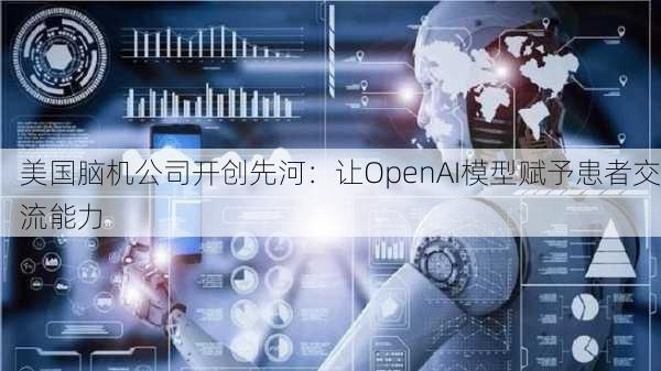 美国脑机公司开创先河：让OpenAI模型赋予患者交流能力