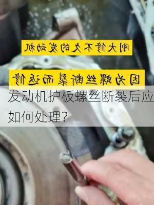 发动机护板螺丝断裂后应如何处理？