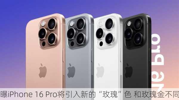 曝iPhone 16 Pro将引入新的“玫瑰”色 和玫瑰金不同