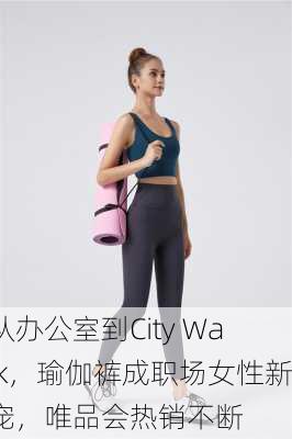 从办公室到City Walk，瑜伽裤成职场女性新宠，唯品会热销不断