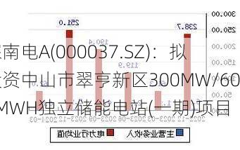 深南电A(000037.SZ)：拟投资中山市翠亨新区300MW/600MWH独立储能电站(一期)项目