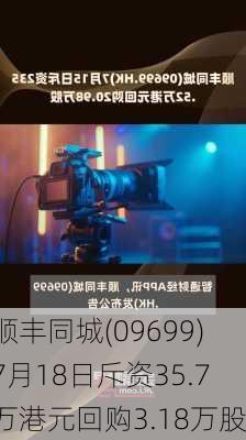 顺丰同城(09699)7月18日斥资35.7万港元回购3.18万股
