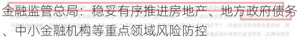 金融监管总局：稳妥有序推进房地产、地方政府债务、中小金融机构等重点领域风险防控