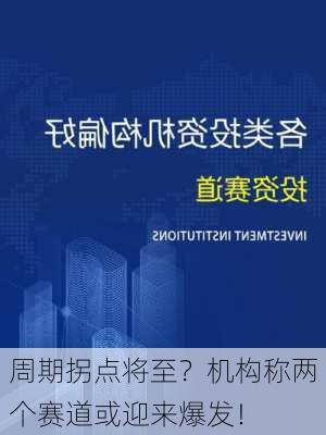 周期拐点将至？机构称两个赛道或迎来爆发！