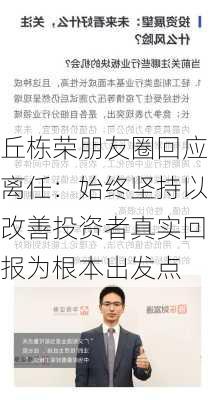 丘栋荣朋友圈回应离任：始终坚持以改善投资者真实回报为根本出发点