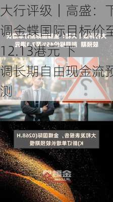 大行评级｜高盛：下调金蝶国际目标价至12.13港元 下调长期自由现金流预测