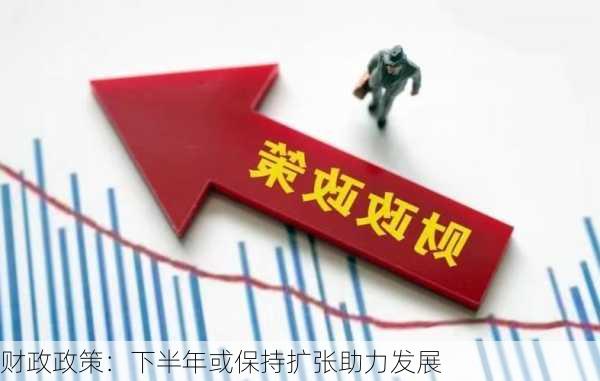 财政政策：下半年或保持扩张助力发展