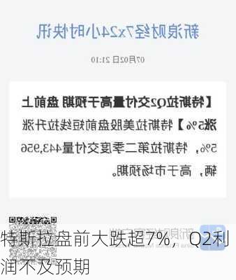 特斯拉盘前大跌超7%，Q2利润不及预期