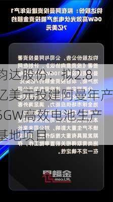 钧达股份：拟2.8亿美元投建阿曼年产5GW高效电池生产基地项目