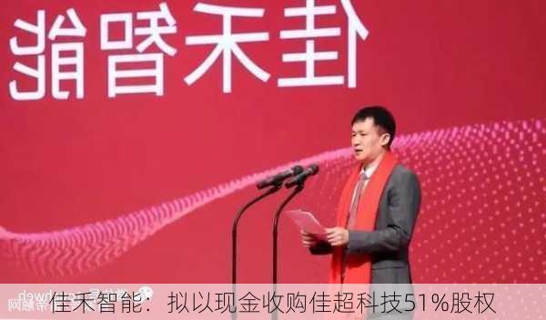 佳禾智能：拟以现金收购佳超科技51%股权