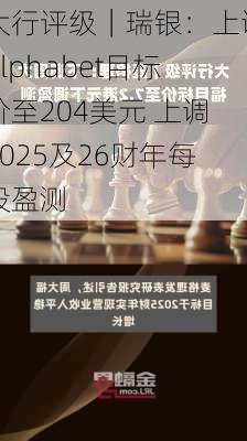 大行评级｜瑞银：上调Alphabet目标价至204美元 上调2025及26财年每股盈测