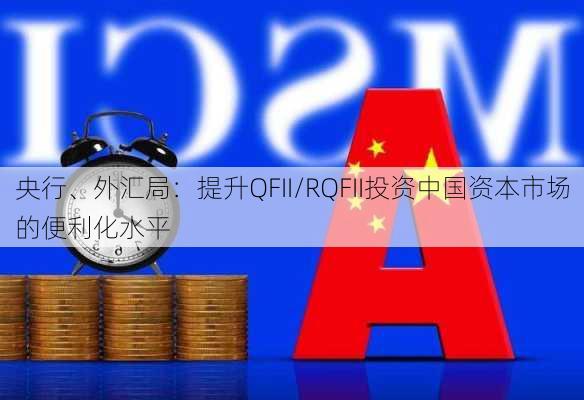 央行、外汇局：提升QFII/RQFII投资中国资本市场的便利化水平