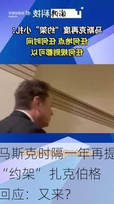 马斯克时隔一年再提“约架” 扎克伯格回应：又来？