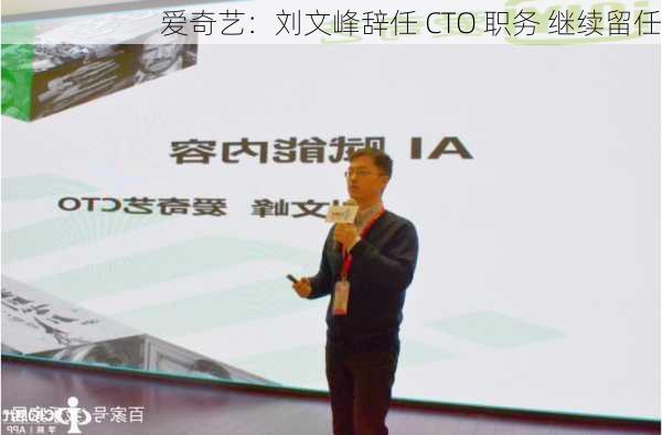 爱奇艺：刘文峰辞任 CTO 职务 继续留任