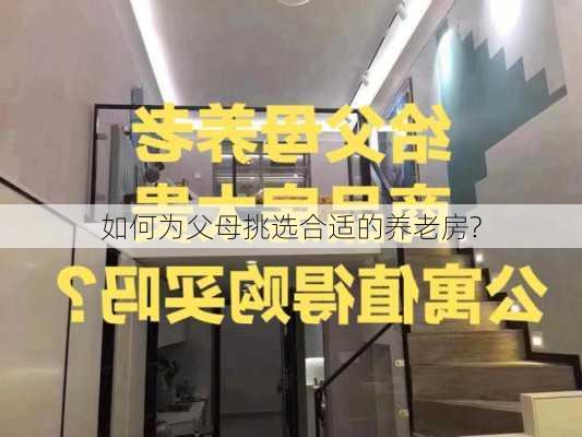 如何为父母挑选合适的养老房?