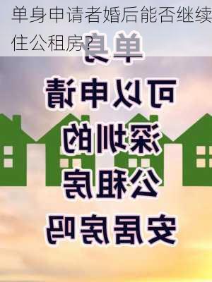 单身申请者婚后能否继续住公租房？