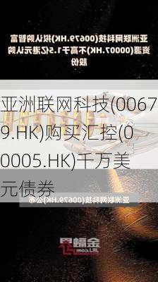 亚洲联网科技(00679.HK)购买汇控(00005.HK)千万美元债券