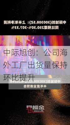 中际旭创：公司海外工厂出货量保持环比提升