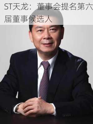 ST天龙：董事会提名第六届董事候选人